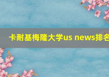 卡耐基梅隆大学us news排名